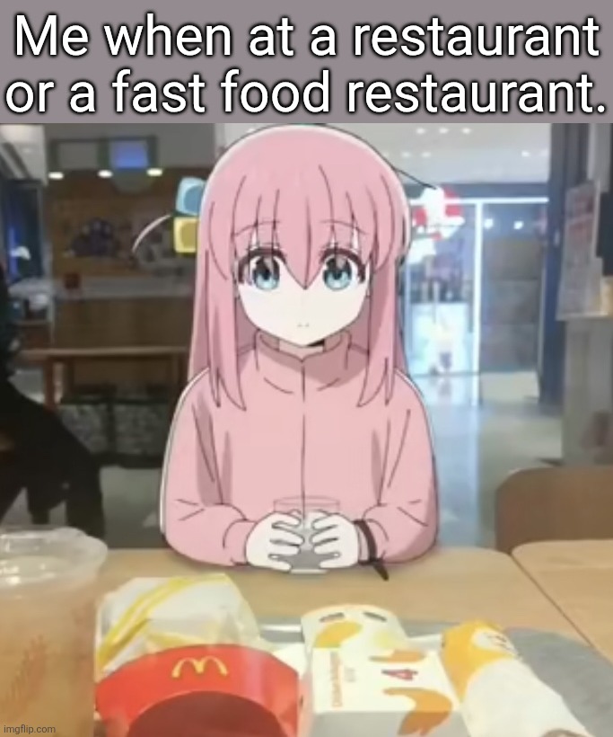 BOCCHIIIIIIIIIIIIIIII | Me when at a restaurant or a fast food restaurant. | image tagged in bocchi at mc donalds | made w/ Imgflip meme maker