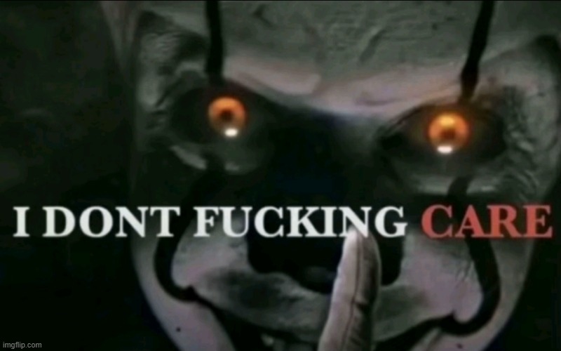 I dont fucking care | image tagged in i dont fucking care | made w/ Imgflip meme maker