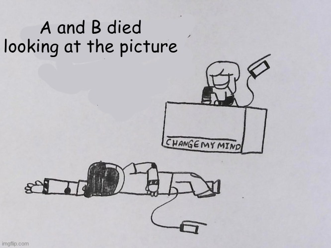 A and B meme'd too hard | A and B died looking at the picture | image tagged in a and b meme'd too hard | made w/ Imgflip meme maker