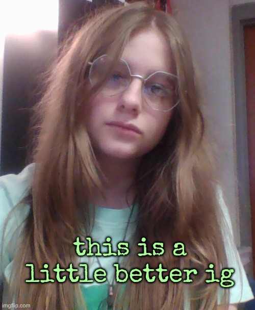 this is a little better ig | made w/ Imgflip meme maker