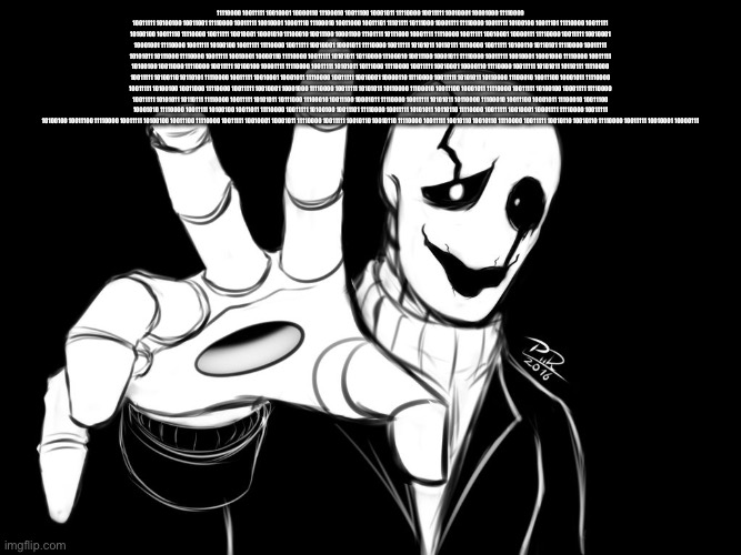 11110000 10011111 10010001 10000110 11100010 10011100 10001011 11110000 10011111 10010001 10001000 11110000 10011111 10100100 10 | 11110000 10011111 10010001 10000110 11100010 10011100 10001011 11110000 10011111 10010001 10001000 11110000 10011111 10100100 10011001 11110000 10011111 10010001 10001110 11100010 10011000 10011101 11101111 10111000 10001111 11110000 10011111 10100100 10011101 11110000 10011111 10100100 10011110 11110000 10011111 10010001 10001010 11100010 10011100 10001100 11101111 10111000 10001111 11110000 10011111 10010001 10000111 11110000 10011111 10010001 10001001 11110000 10011111 10100100 10011111 11110000 10011111 10010001 10001011 11110000 10011111 10101011 10110111 11110000 10011111 10100110 10110101 11110000 10011111 10101011 10111000 11110000 10011111 10010001 10000110 11110000 10011111 10101011 10110000 11100010 10011100 10001011 11110000 10011111 10010001 10001000 11110000 10011111 10100100 10011000 11110000 10011111 10100100 10001111 11110000 10011111 10101011 10111000 11110000 10011111 10010001 10000110 11110000 10011111 10101011 10110111 11110000 10011111 10100110 10110101 11110000 10011111 10010001 10001011 11110000 10011111 10010001 10000110 11110000 10011111 10101011 10110000 11100010 10011100 10001011 11110000 10011111 10100100 10011000 11110000 10011111 10010001 10001000 11110000 10011111 10101011 10110000 11100010 10011100 10001011 11110000 10011111 10100100 10001111 11110000 10011111 10101011 10110111 11110000 10011111 10101011 10111000 11100010 10011100 10001011 11110000 10011111 10101011 10110000 11100010 10011100 10001011 11100010 10011100 10001010 11110000 10011111 10100100 10011011 11110000 10011111 10100100 10011101 11110000 10011111 10101011 10110110 11110000 10011111 10010001 10001111 11110000 10011111 10100100 10011100 11110000 10011111 10100100 10011100 11110000 10011111 10010001 10001011 11110000 10011111 10010110 10010110 11110000 10011111 10010110 10010110 11110000 10011111 10010110 10010110 11110000 10011111 10010001 10000111 | image tagged in gaster | made w/ Imgflip meme maker