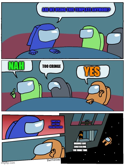 Sadly, the last among us template | Are we using this template anymore? Nah; Too cringe; YES; That's the last time you are ejected! Orange got ejected for the final time | image tagged in among us meeting | made w/ Imgflip meme maker