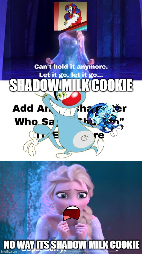 who tells elsa to shut up | Shadow milk cookie; NO WAY ITS SHADOW MILK COOKIE | image tagged in who tells elsa to shut up | made w/ Imgflip meme maker