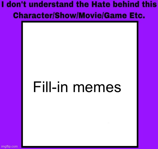 I don’t understand why everyone hates fill-in memes (right CoachIsMyName?) | Fill-in memes | image tagged in respect,deviantart,why,fill-in memes | made w/ Imgflip meme maker