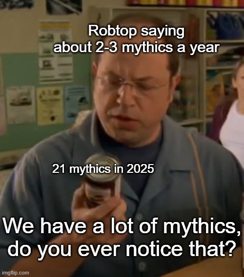 I actually don't know the exact amount of mythics in 2025, but it's around 21 | Robtop saying about 2-3 mythics a year; 21 mythics in 2025; We have a lot of mythics, do you ever notice that? | image tagged in we sell a lot of mushroom soup do you ever notice that,geometry dash,mythics,robtop | made w/ Imgflip meme maker