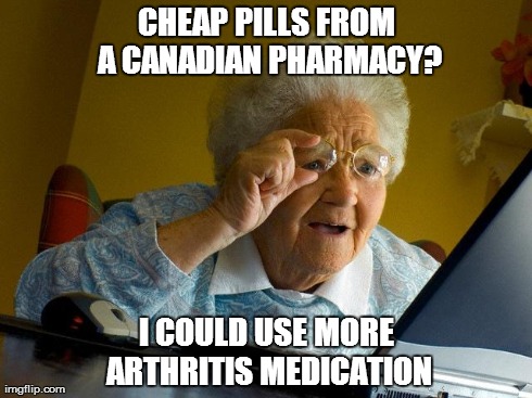 Grandma Finds The Internet | CHEAP PILLS FROM A CANADIAN PHARMACY? I COULD USE MORE ARTHRITIS MEDICATION | image tagged in memes,grandma finds the internet | made w/ Imgflip meme maker