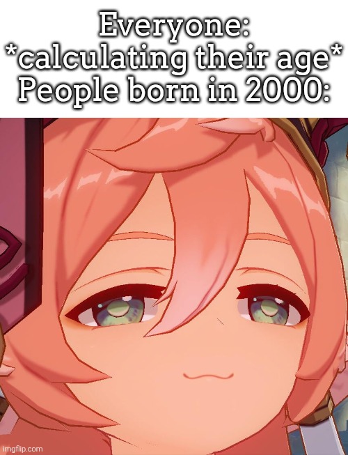 People who born in 2000 are lucky. | Everyone: *calculating their age*
People born in 2000: | image tagged in age,2000 | made w/ Imgflip meme maker