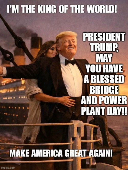 President Trump, may you have a blessed bridge and power plant day!! | President Trump, may you have a blessed bridge and power plant day!! | image tagged in blessed | made w/ Imgflip meme maker