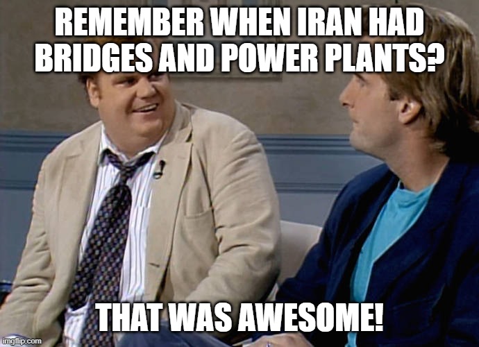 Bridges and power plants | Remember when iran had bridges and power plants? that was awesome! | image tagged in remember that time | made w/ Imgflip meme maker