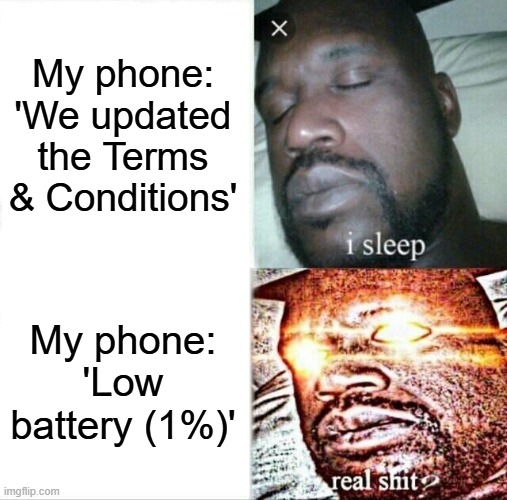 Phone Levels | My phone: 'We updated the Terms & Conditions'; My phone: 'Low battery (1%)' | image tagged in memes,sleeping shaq | made w/ Imgflip meme maker