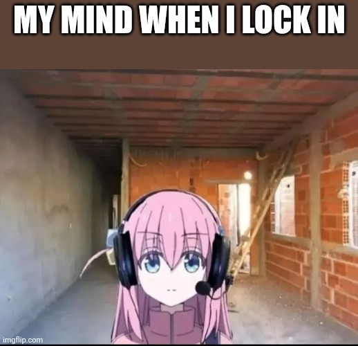 Bocchi the Epic Gamer | My mind when I lock in | image tagged in bocchi the epic gamer | made w/ Imgflip meme maker