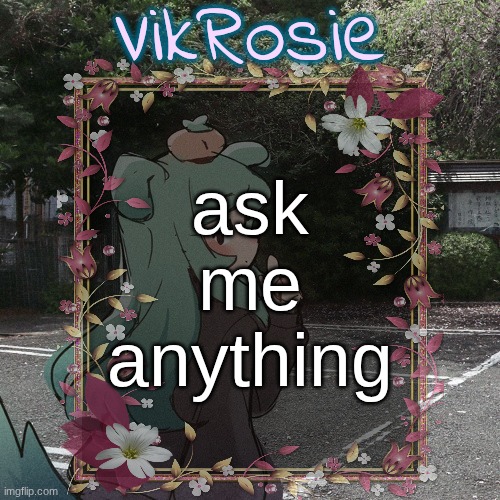 Rose's Tanger Temp | ask me anything | image tagged in rose's tanger temp | made w/ Imgflip meme maker