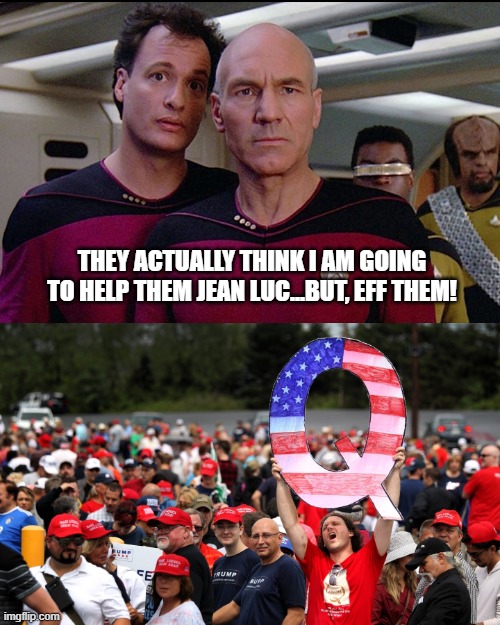 Q....Anon | They actually think I am going to help them Jean Luc...but, Eff them! | image tagged in star trek q vs qanon | made w/ Imgflip meme maker