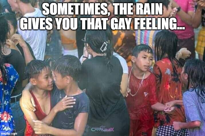 In the Rain | Sometimes, the rain gives you that gay feeling... | image tagged in funny,memes | made w/ Imgflip meme maker