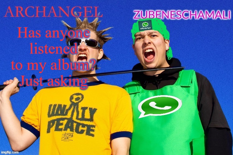 Archangel & jane.juliet | Has anyone listened to my album? Just asking | image tagged in archangel jane juliet | made w/ Imgflip meme maker