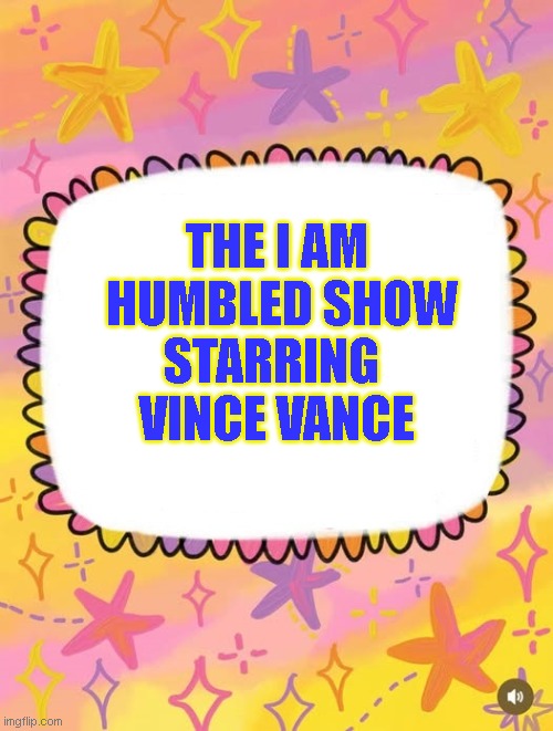 The I am
 Humbled show

Starring 
Vince Vance | image tagged in thank you 27 jpg | made w/ Imgflip meme maker