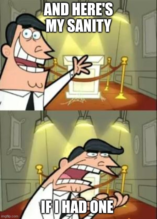 I got tired of trying to name this | And here's my sanity; If I had one | image tagged in memes,this is where i'd put my trophy if i had one,funny | made w/ Imgflip meme maker