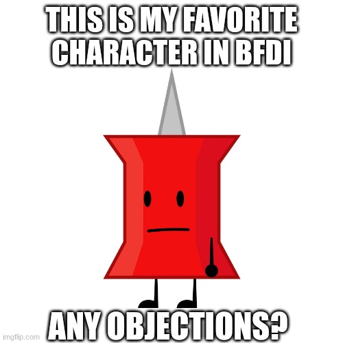 Pin | This is my favorite character in bfdi; any objections? | image tagged in memes | made w/ Imgflip meme maker
