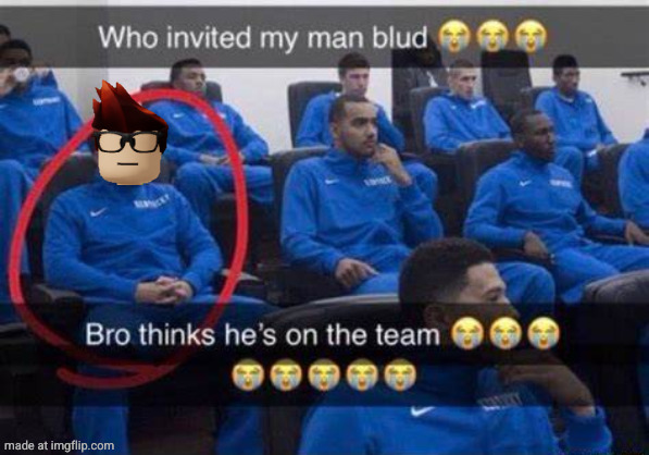 Bro thinks he's on the team | image tagged in bro thinks he's on the team | made w/ Imgflip meme maker