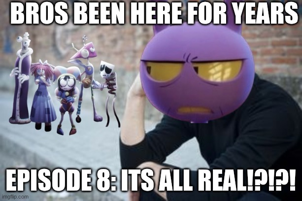 bro kinda braindead | bros been here for years; episode 8: Its all REAL!?!?! | image tagged in meme assignment | made w/ Imgflip meme maker