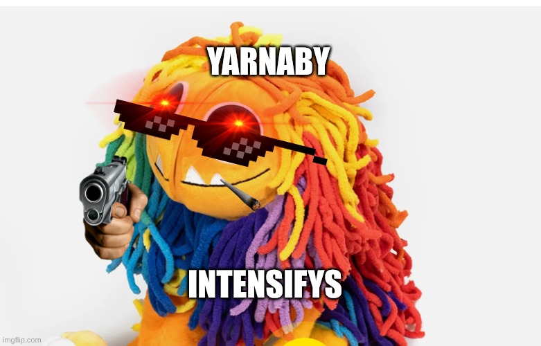 YARNABY | yarnaby; intensifys | image tagged in yarnaby | made w/ Imgflip meme maker