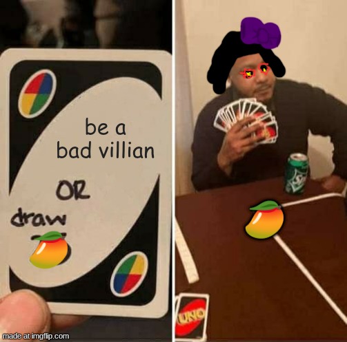 UNO Draw 25 Cards | be a bad villian; 🥭; 🥭 | image tagged in memes,uno draw 25 cards | made w/ Imgflip meme maker