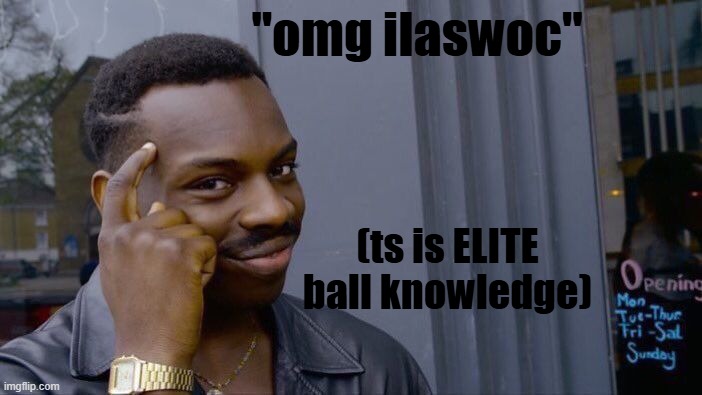 elite ball | "omg ilaswoc"; (ts is ELITE ball knowledge) | image tagged in memes,roll safe think about it | made w/ Imgflip meme maker