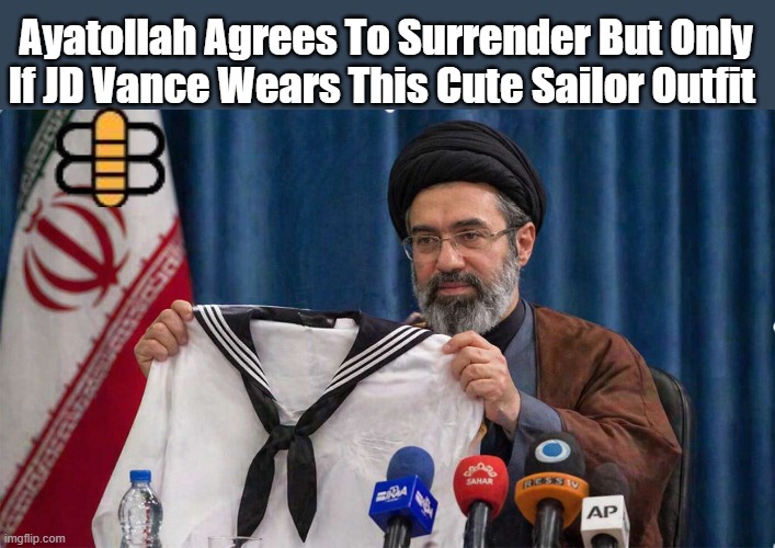 Ayatollah Agrees To Surrender But Only If JD Vance Wears This Cute Sailor Outfit | made w/ Imgflip meme maker