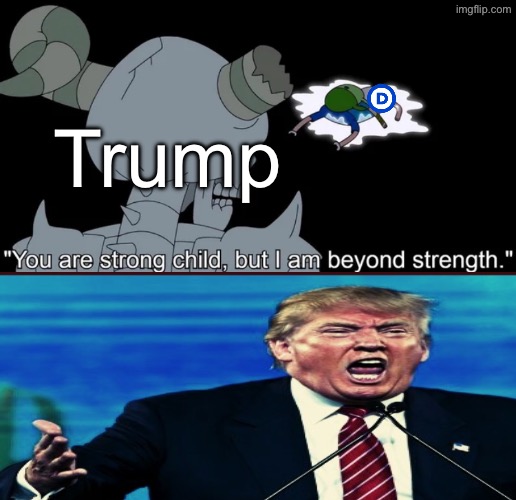 Who Trump thinks he is VS. Who he really is | Trump | image tagged in you are strong child but i am beyond strength,trump,adventure time,liberals,donald trump | made w/ Imgflip meme maker