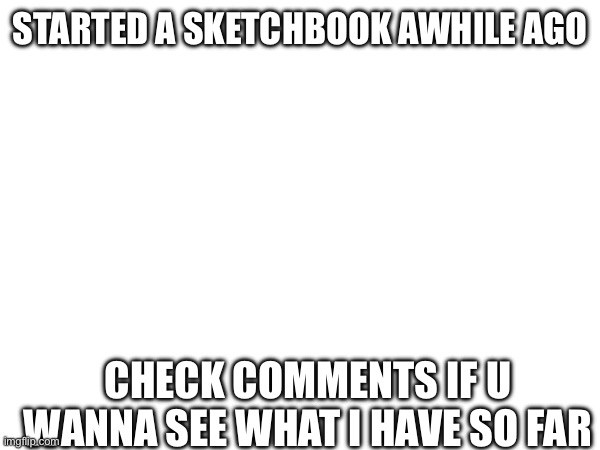 trust its good | started a sketchbook awhile ago; check comments if u wanna see what i have so far | image tagged in drawing,stuff | made w/ Imgflip meme maker