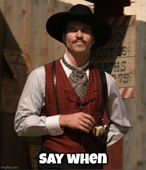 Doc Holiday  | Say when | image tagged in doc holiday | made w/ Imgflip meme maker