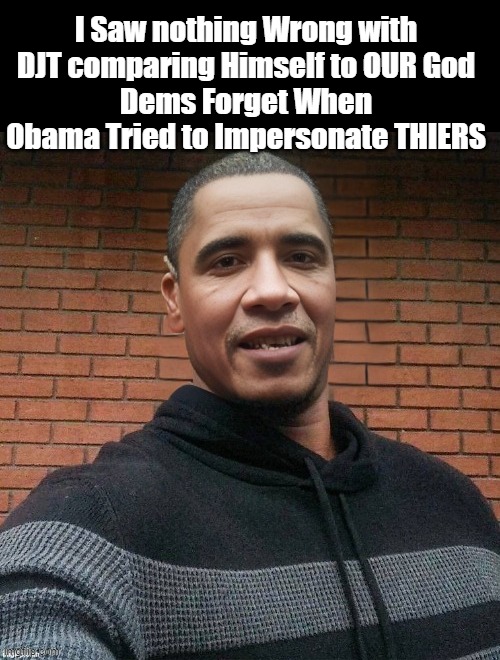 PLUS it was the POPE not GOD or Jesus | I Saw nothing Wrong with DJT comparing Himself to OUR God
Dems Forget When Obama Tried to Impersonate THIERS | image tagged in floyd god impersonation obama meme | made w/ Imgflip meme maker