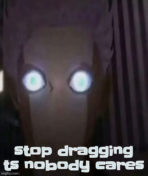 stop dragging ts nobody cares | made w/ Imgflip meme maker
