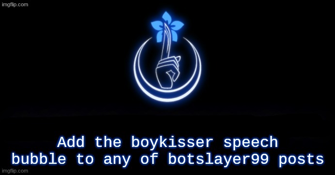 prescript | Add the boykisser speech bubble to any of botslayer99 posts | image tagged in prescript | made w/ Imgflip meme maker