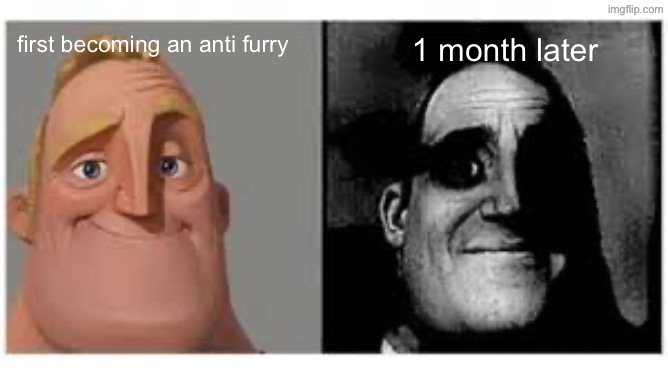 the despicable shit furries say lowkey changes you | first becoming an anti furry; 1 month later | made w/ Imgflip meme maker