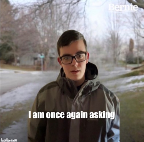 I_AM_THAT_I_AM/ I am once again asking | image tagged in i_am_that_i_am/ i am once again asking | made w/ Imgflip meme maker