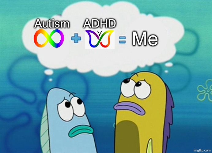Me fr fr | Autism; ADHD; Me | image tagged in blank plus blank equals blank,autism,adhd,autistic | made w/ Imgflip meme maker