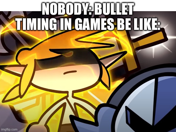 Nobody: bullet timing in games be like: | image tagged in you have been eternally cursed for reading the tags,this curse will make you have no maidens,oh wait you never had any | made w/ Imgflip meme maker