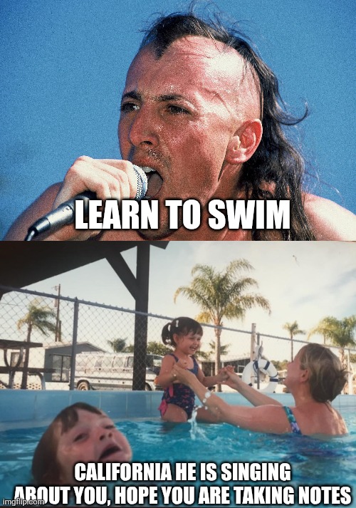 Learn to swim California he is singing about you, hope you are taking notes | image tagged in maynard's pic,learn to swim | made w/ Imgflip meme maker