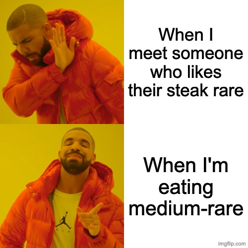 When I meet someone who likes their steak rare When I'm eating medium-rare | image tagged in memes,drake hotline bling | made w/ Imgflip meme maker