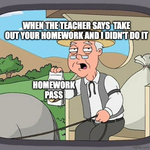Pepperidge Farm Remembers | When the teacher says  take out your homework and i didn't do it; Homework Pass | image tagged in memes,pepperidge farm remembers | made w/ Imgflip meme maker