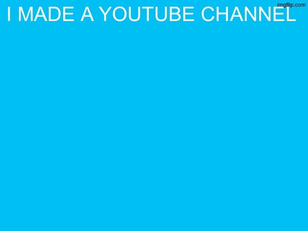 i made a youtube channel | made w/ Imgflip meme maker
