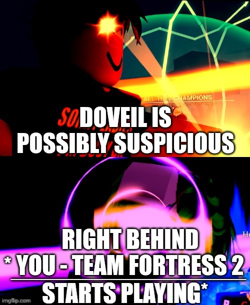 Anime Battle Music | DoVeil is possibly suspicious Right Behind You - Team Fortress 2 | image tagged in anime battle music | made w/ Imgflip meme maker