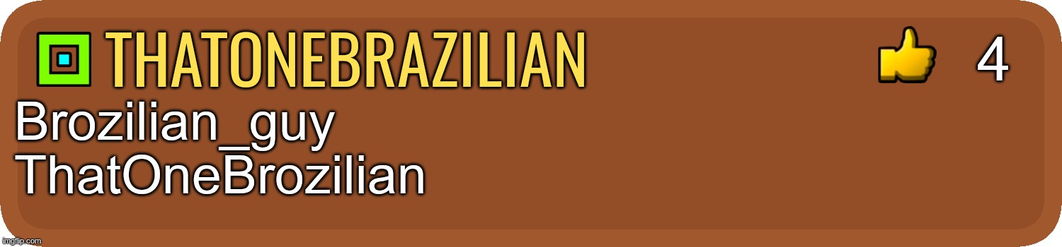GD Comment | thatonebrazilian Brozilian_guy
ThatOneBrozilian 4 | image tagged in gd comment | made w/ Imgflip meme maker
