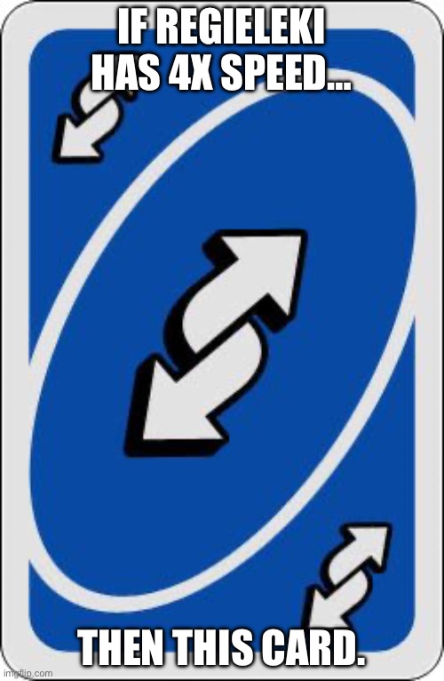uno reverse card | If regieleki has 4x speed… Then this card. | image tagged in uno reverse card | made w/ Imgflip meme maker