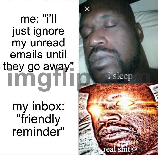 me: "i’ll just ignore my unread emails until they go away"; my inbox: "friendly reminder" | me: "i’ll just ignore my unread emails until they go away"; my inbox: "friendly reminder" | image tagged in memes,sleeping shaq,email,emails,reminder,go away | made w/ Imgflip meme maker