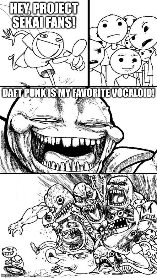 Gotta teach them kids what Daft Punk is... | HEY, PROJECT SEKAI FANS! DAFT PUNK IS MY FAVORITE VOCALOID! | image tagged in memes,hey internet,vocaloid,daft punk,oh wow are you actually reading these tags | made w/ Imgflip meme maker