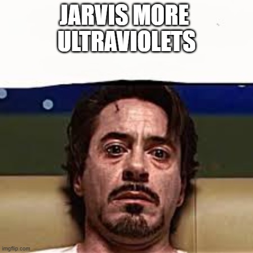 jarvis more ultraviolets | Jarvis more 
ultraviolets | image tagged in jarvis more alcohol | made w/ Imgflip meme maker