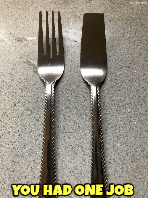 Fork Fail | You had one job | image tagged in you had one job,epic fail,fork,duhhh dumbass,do you are have stupid,design fails | made w/ Imgflip meme maker