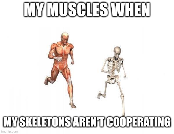 Caveira correndo | My muscles when; My skeletons aren't cooperating | image tagged in caveira correndo | made w/ Imgflip meme maker